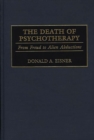 The Death of Psychotherapy : From Freud to Alien Abductions - Eisner Donald A. Eisner