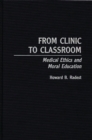 From Clinic to Classroom : Medical Ethics and Moral Education - eBook