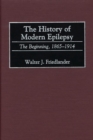 The History of Modern Epilepsy : The Beginning, 1865-1914 - eBook