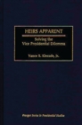 Heirs Apparent : Solving the Vice Presidential Dilemma - eBook