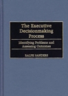 The Executive Decisionmaking Process : Identifying Problems and Assessing Outcomes - eBook