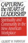 Capturing the Heart of Leadership : Spirituality and Community in the New American Workplace - eBook