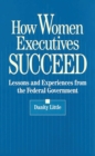 How Women Executives Succeed : Lessons and Experiences from the Federal Government - eBook
