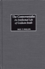 The Controversialist : An Intellectual Life of Goldwin Smith - Phillips Paul Phillips