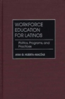Workforce Education for Latinos : Politics, Programs, and Practices - eBook