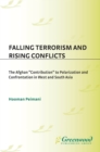 Falling Terrorism and Rising Conflicts: The Afghan Contribution to Polarization and Confrontation in West and South Asia : The Afghan Contribution to Polarization and Confrontation in West and South A - Hooman Peimani