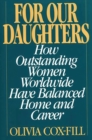 For Our Daughters : How Outstanding Women Worldwide Have Balanced Home and Career - eBook