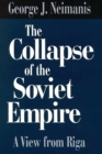 The Collapse of the Soviet Empire : A View from Riga - Neimanis George Neimanis