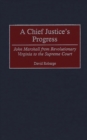 A Chief Justice's Progress : John Marshall from Revolutionary Virginia to the Supreme Court - eBook