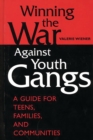Winning the War Against Youth Gangs : A Guide for Teens, Families, and Communities - eBook
