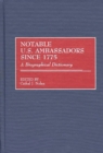 Notable U.S. Ambassadors Since 1775 : A Biographical Dictionary - eBook
