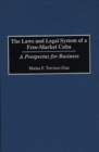 The Laws and Legal System of a Free-Market Cuba: A Prospectus for Business : A Prospectus for Business - Matias F. Travieso-Diaz