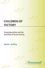 Children of Victory : Young Specialists and the Evolution of Soviet Society - eBook