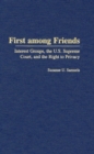 First among Friends : Interest Groups, the U.S. Supreme Court, and the Right to Privacy - eBook