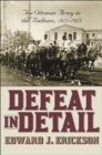 Defeat in Detail : The Ottoman Army in the Balkans, 1912-1913 - eBook