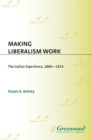 Making Liberalism Work : The Italian Experience, 1860-1914 - eBook