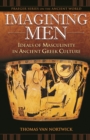 Imagining Men : Ideals of Masculinity in Ancient Greek Culture - eBook