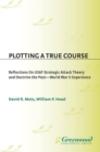 Plotting a True Course : Reflections on USAF Strategic Attack Theory and Doctrine The Post World War II Experience - eBook