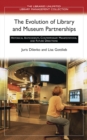 The Evolution of Library and Museum Partnerships : Historical Antecedents, Contemporary Manifestations, and Future Directions - eBook
