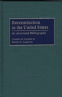 Reconstruction in the United States: An Annotated Bibliography : An Annotated Bibliography - David Lincove