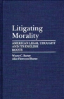 Litigating Morality : American Legal Thought and Its English Roots - eBook