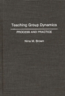 Teaching Group Dynamics : Process and Practices - Brown Nina W. Brown