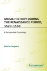 Music History During the Renaissance Period, 1520-1550 : A Documented Chronology - eBook