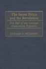The Secret Police and the Revolution : The Fall of the German Democratic Republic - eBook