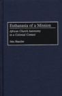 Euthanasia of a Mission : African Church Autonomy in a Colonial Context - eBook