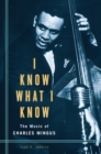 I Know What I Know : The Music of Charles Mingus - Jenkins Todd S. Jenkins