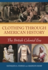 Clothing through American History : The British Colonial Era - Staples Kathleen A. Staples