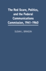 The Red Scare, Politics, and the Federal Communications Commission, 1941-1960 - eBook