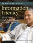 An Educator's Guide to Information Literacy : What Every High School Senior Needs to Know - Ph.D. Ann Marlow Riedling Ph.D.