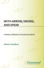 With Arrow, Sword, and Spear : A History of Warfare in the Ancient World - eBook