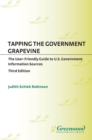 Tapping the Government Grapevine: The User-Friendly Guide to U.S. Government Information Sources, 3rd Edition : The User-Friendly Guide to U.S. Government Information Sources^LThird Edition - Judith Robinson