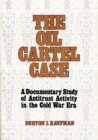 The Oil Cartel Case : A Documentary Study of Antitrust Activity in the Cold War Era - Book