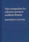 New Perspectives for Reference Service in Academic Libraries. - Book