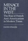 Menace in the West : The Rise of French Anti$Americanism in Modern Times - Book