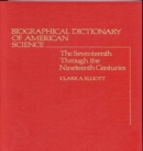 Biographical Dictionary of American Science : The Seventeenth Through the Nineteenth Centuries - Book