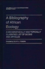 A Bibliography of African Ecology : A Geographically and Topically Classified List of Books and Articles - Book