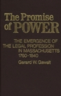 The Promise of Power : The Emergence of the Legal Profession in Massachusetts, 1760-1840 - Book