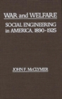 War and Welfare : Social Engineering in America, 1890-1925 - Book