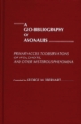 A Geo-Bibliography of Anomalies : Primary Access to Observations of UFOs, Ghosts, and Other Mysterious Phenomena - Book