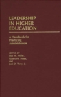 Leadership in Higher Education : A Handbook for Practicing Administrators - Book