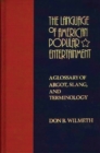 The Language of American Popular Entertainment : A Glossary of Argot, Slang, and Terminology - Book