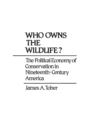 Who Owns the Wildlife? : The Political Economy of Conservation in Nineteenth-Century America - Book