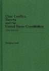 Class Conflict, Slavery, and the United States Constitution : Ten Essays - Book