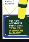 The First Amendment Under Siege : The Politics of Broadcast Regulation - Book