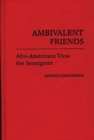 Ambivalent Friends : Afro-Americans View the Immigrant - Book