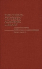 The Client-Centered Academic Library : An Organizational Model - Book